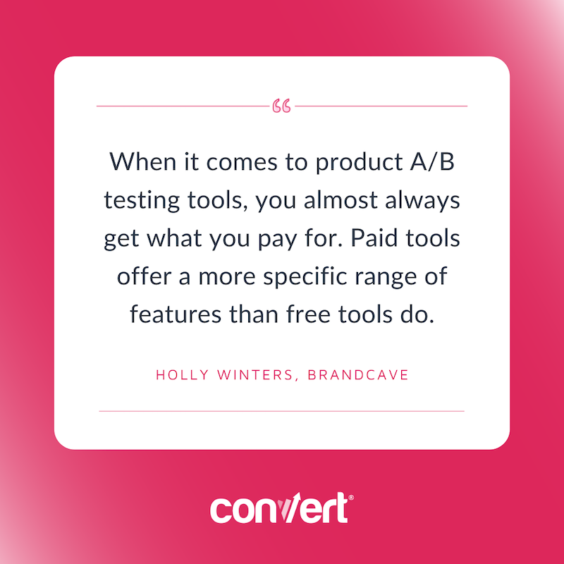 Free A/B Testing Tools. When it comes to product A/B testing tools, you almost always get what you pay for. Paid tools offer a more specific range of features than free tools do. Holly Winters