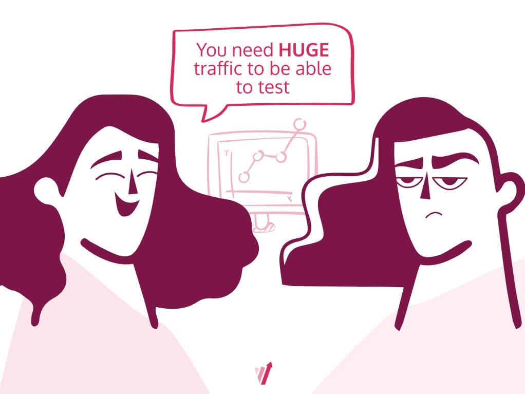 You need huge traffic to A/B test